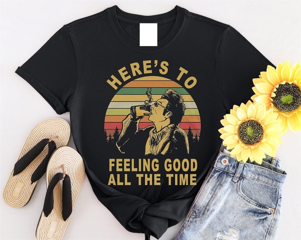 Heres To Feeling Good All The Time Kramer Shirt